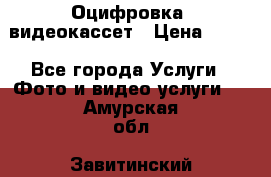 Оцифровка  видеокассет › Цена ­ 100 - Все города Услуги » Фото и видео услуги   . Амурская обл.,Завитинский р-н